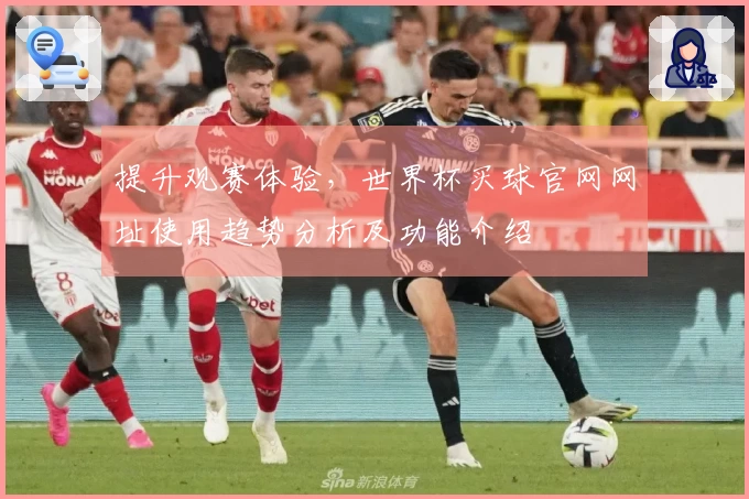 提升观赛体验，世界杯买球官网网址使用趋势分析及功能介绍